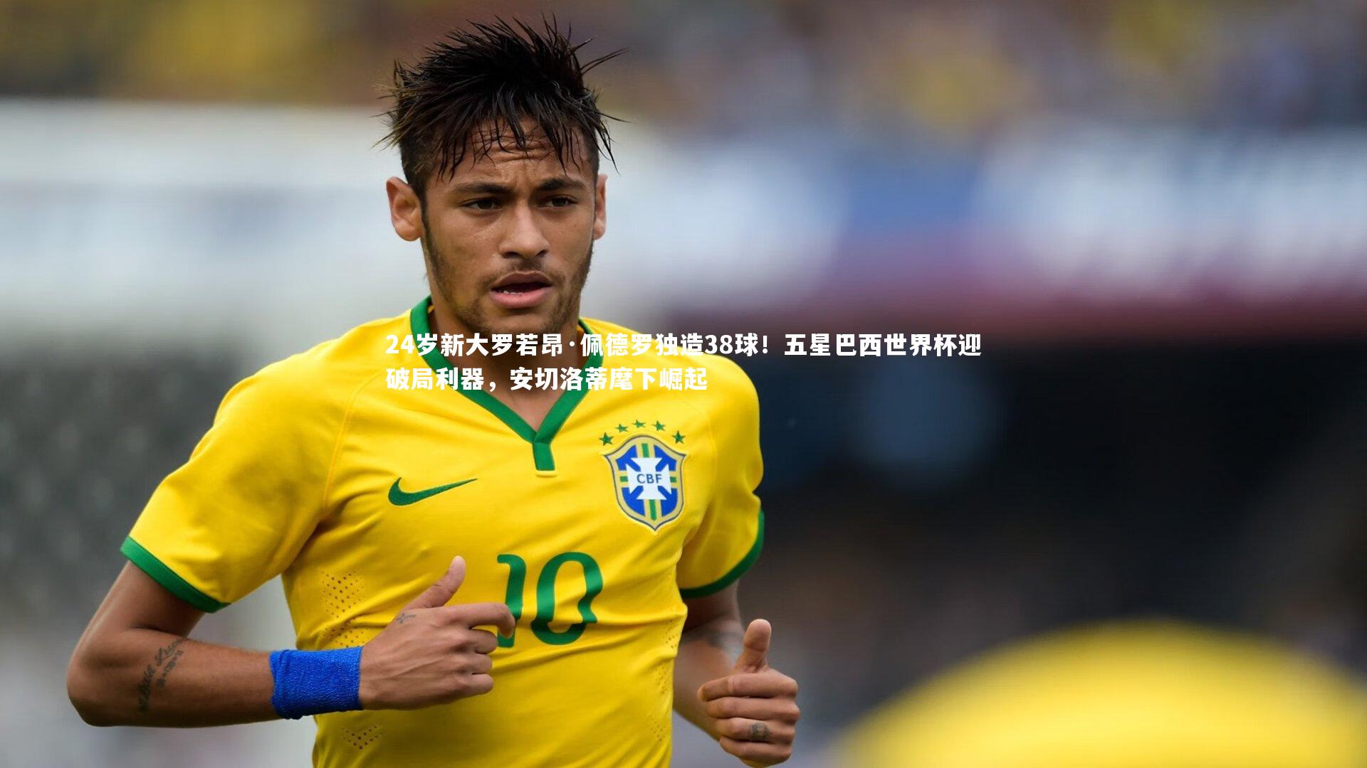 24岁新大罗若昂·佩德罗独造38球！五星巴西世界杯迎破局利器，安切洛蒂麾下崛起