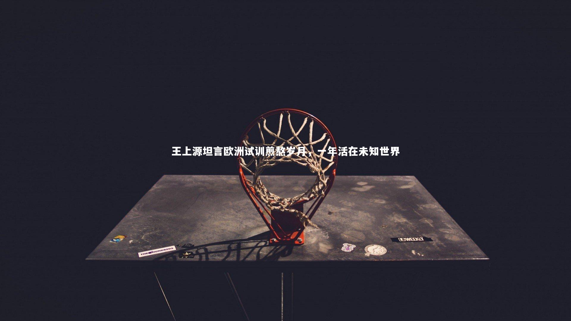 王上源坦言欧洲试训煎熬岁月,一年活在未知世界