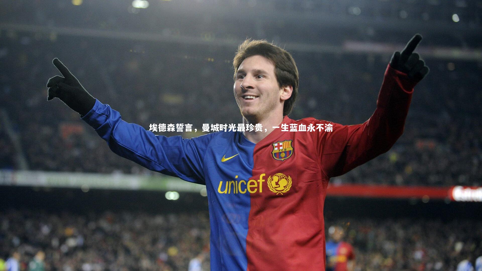 埃德森誓言,曼城时光最珍贵,一生蓝血永不渝