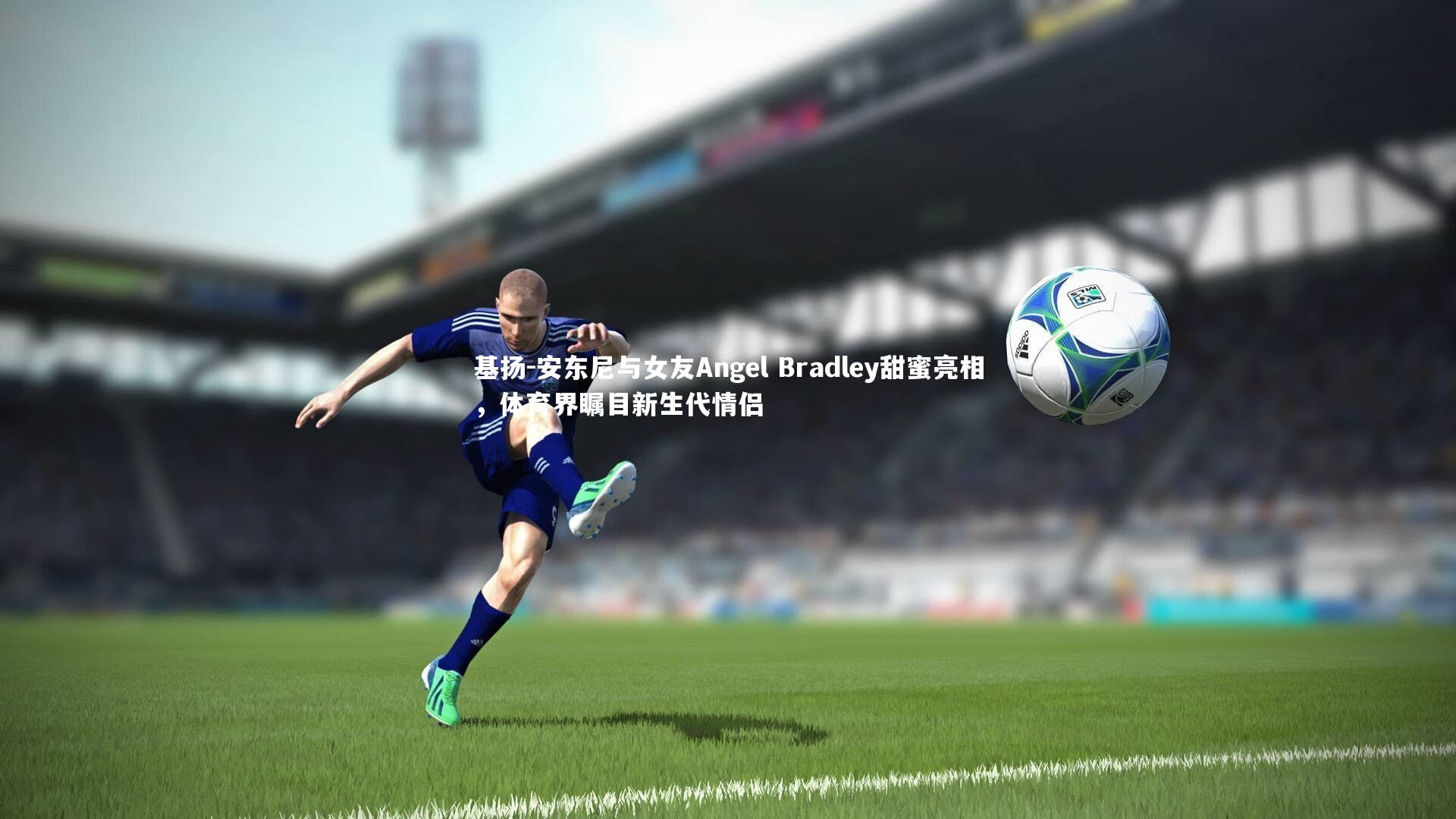 基扬-安东尼与女友Angel Bradley甜蜜亮相，体育界瞩目新生代情侣