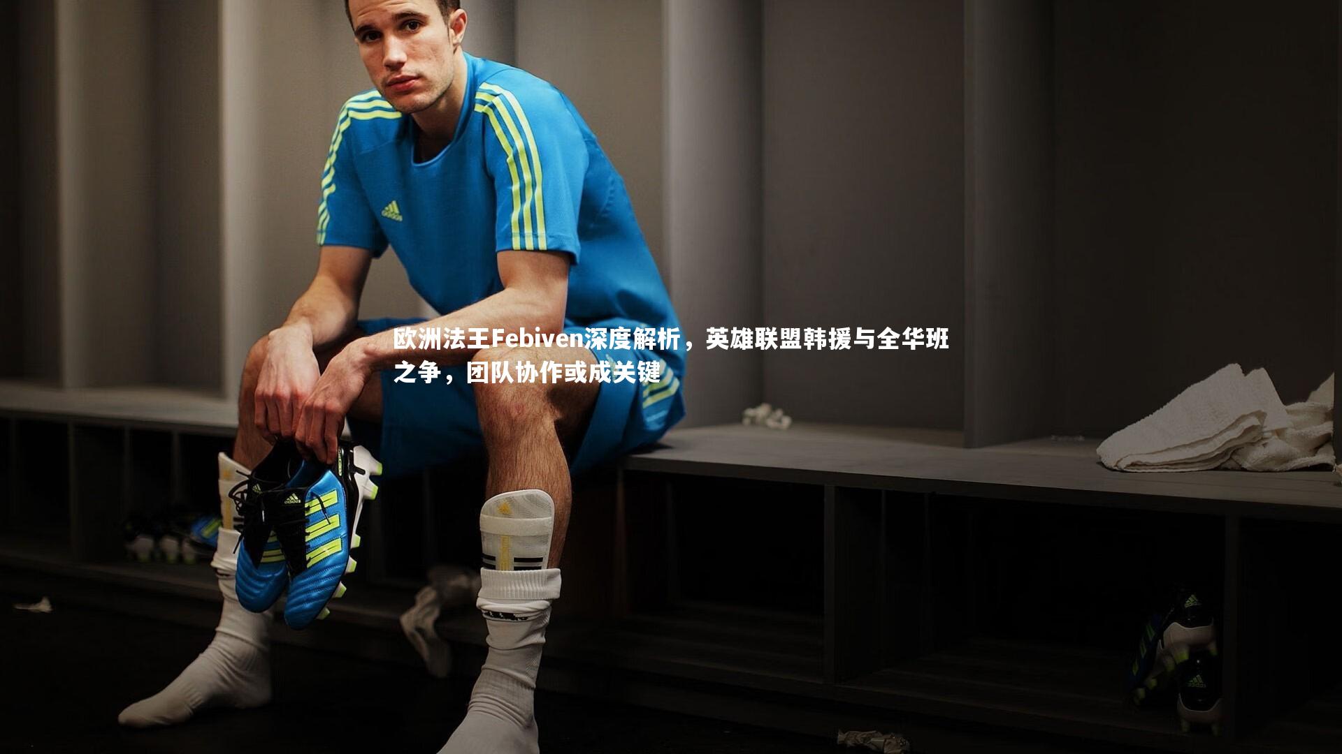 欧洲法王Febiven深度解析,英雄联盟韩援与全华班之争,团队协作或成关键