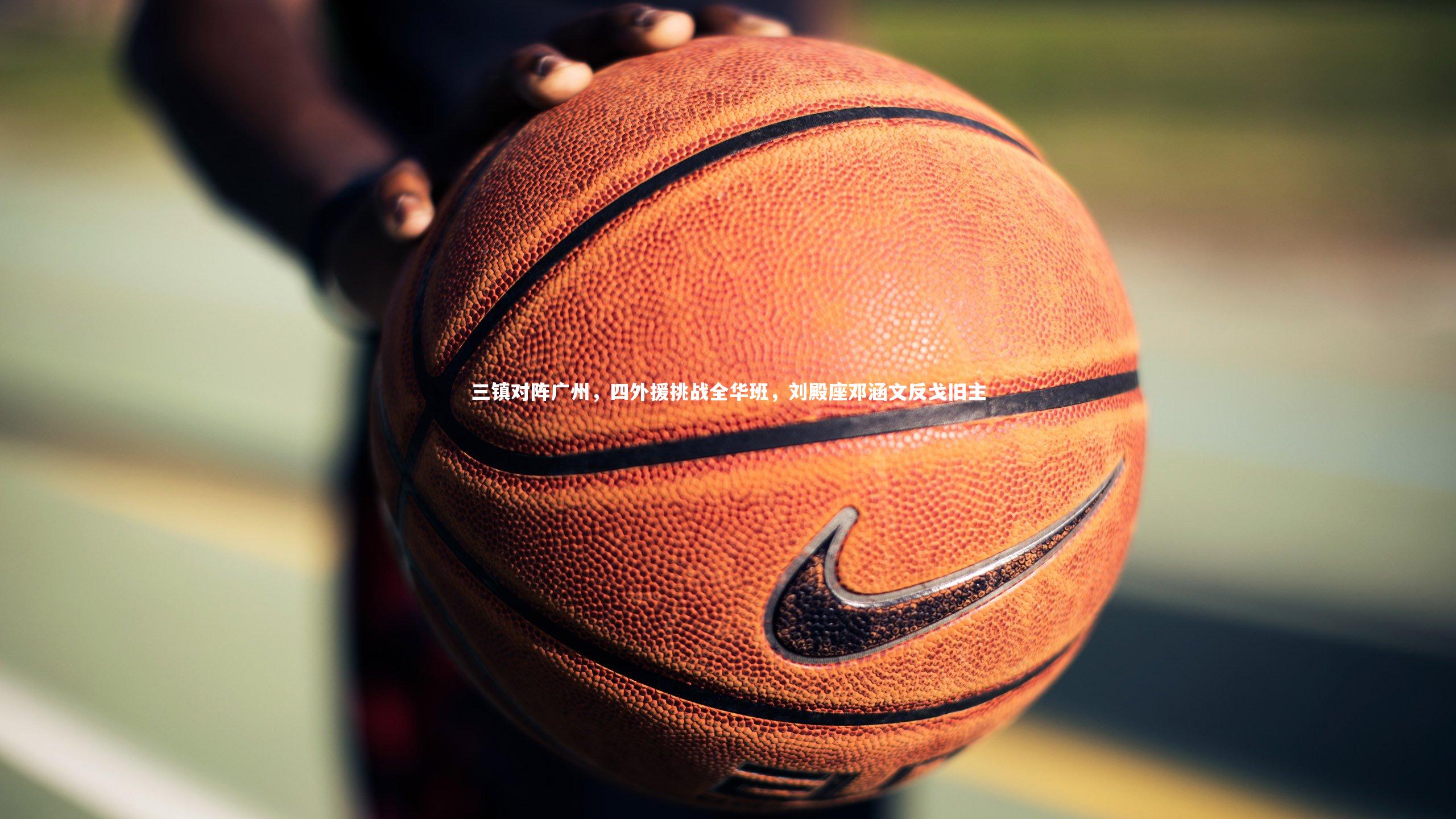 三镇对阵广州,四外援挑战全华班,刘殿座邓涵文反戈旧主